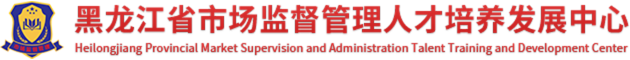 黑龙江省市场监督管理人才培养发展中心